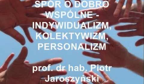 Spór o dobro wspólne – indywidualizm, kolektywizm, personalizm