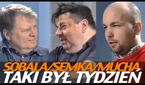 Taki był tydzień – Mucha, Semka, Sobala