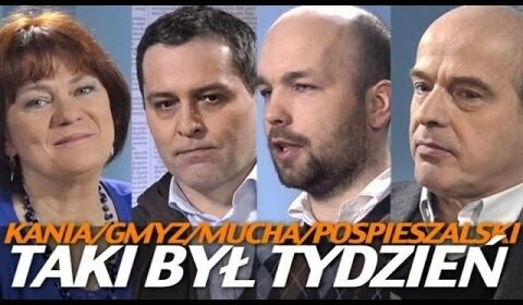 Taki był Tydzień – Kania, Pospieszalski, Gmyz, Mucha