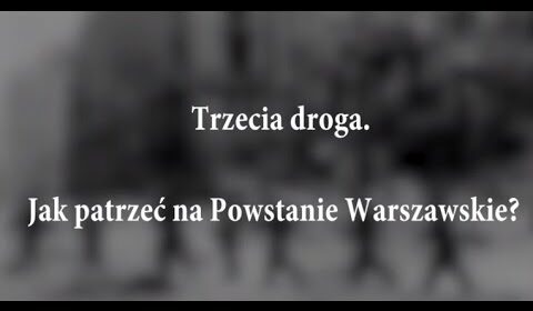 Trzecia Droga. Jak patrzeć na Powstanie Warszawskie?