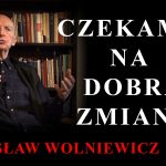 Bogusław Wolniewicz: CZEKAMY NA DOBRĄ ZMIANĘ