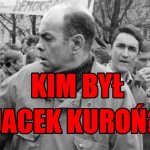 Kim był Jacek Kuroń?