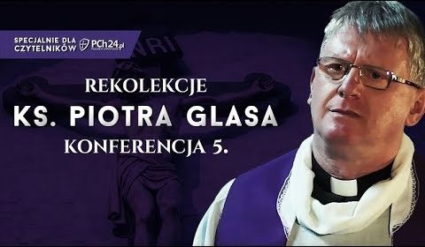 Wielki Post 2018 z księdzem Glasem. Część V