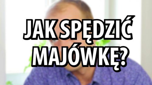 JAK SPĘDZIĆ MAJÓWKĘ?