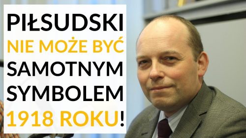 Piłsudski nie może być samotnym symbolem odzyskania niepodległości w 1918 roku