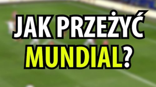 Poradnik damsko-męski: JAK PRZEŻYĆ MUNDIAL?