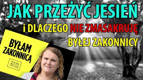 Jak przeżyć jesień i dlaczego nie zmasakruję byłej zakonnicy