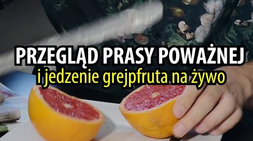 Przegląd prasy i jedzenie grejpfruta na żywo