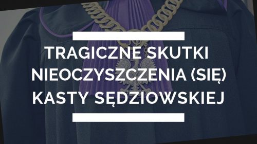 Tragiczne skutki nieoczyszczenia (się) kasty sędziowskiej po 1989 roku