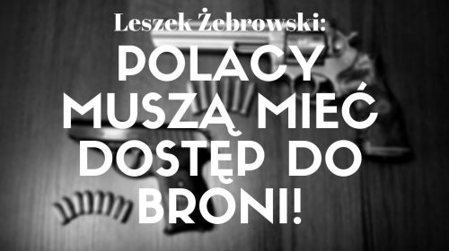 Leszek Żebrowski: musimy mieć dostęp do broni!