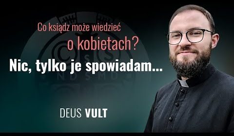 Co ksiądz może wiedzieć o kobietach? Nic, tylko je spowiadam…