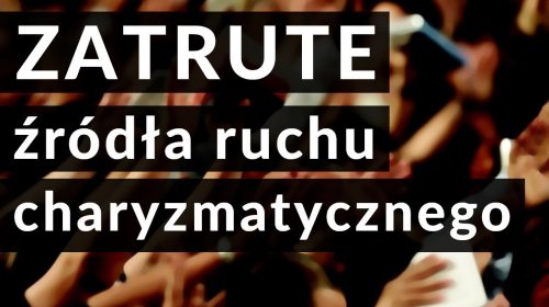 Zatrute źródła RUCHU CHARYZMATYCZNEGO