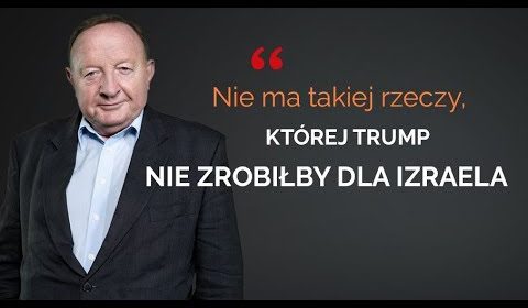 „Nie ma takiej rzeczy, której Trump nie zrobiłby dla Izraela”