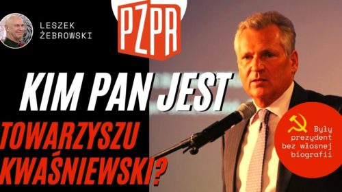 Kim jesteście tow. Aleksandrze Kwaśniewski?