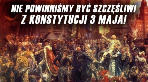 Konstytucja 3 maja to antypolski twór!