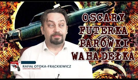 Futerkowcy w tarapatach, Oscary dają ciała za kasę, młode wilczki z PiS, zmiana płci w gratisie