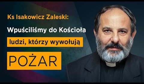 Wpuściliśmy do Kościoła ludzi, którzy wywołują pożar