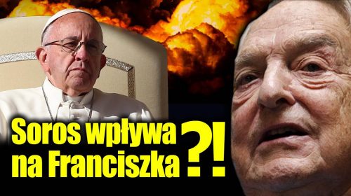 Szokująca encyklika! Soros zinfiltrował środowisko Franciszka!