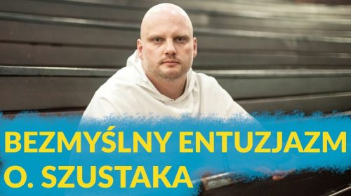 Bezmyślny entuzjazm o. Szustaka