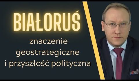 Białoruś – znaczenie geostrategiczne i przyszłość polityczna