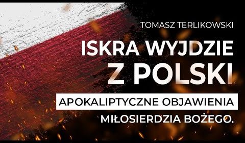 Iskra wyjdzie z Polski. Apokaliptyczne objawienia miłosierdzia Bożego