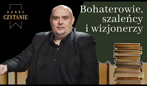 Bohaterowie, szaleńcy i wizjonerzy