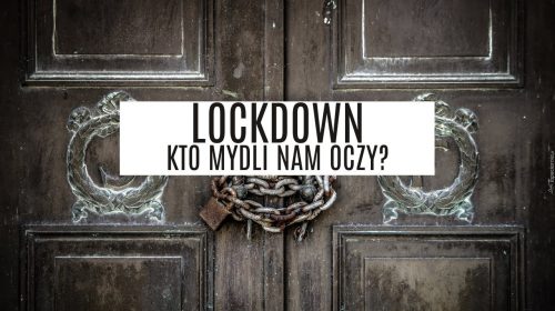 LOCKDOWN: Kto i dlaczego mydli nam oczy?