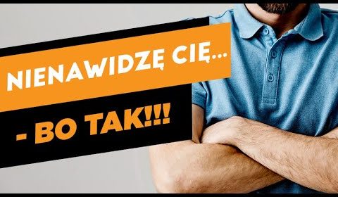 Nienawidzę cię…. BO TAK !!!