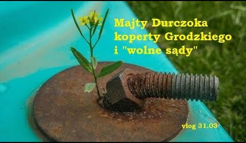 Majty Durczoka, koperty Grodzkiego i “wolne sądy”