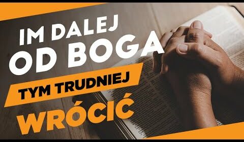 Im dalej od Boga, tym trudniej wrócić