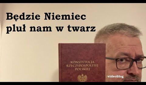 Będzie Niemiec pluł nam w twarz