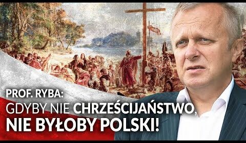 Gdyby nie chrześcijaństwo, nie byłoby Polski!