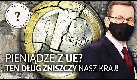 Pieniądze z UE? Ten dług niszczy nasz kraj!