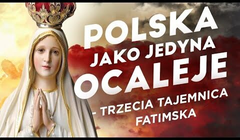 Polska jako jedyna ocaleje – trzecia tajemnica fatimska