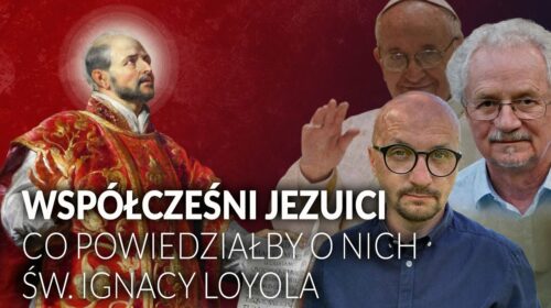 Współcześni JEZUICI? Co powiedziałby o nich św. Ignacy LOYOLA?