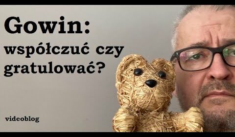 Gowin: współczuć czy gratulować?