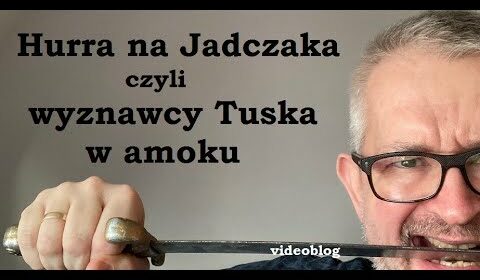 Hurra na Jadczaka, czyli wyznawcy Tuska w amoku