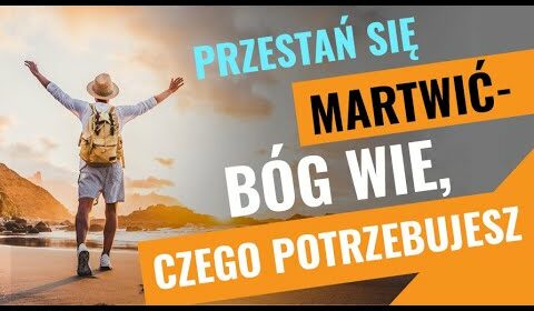 Przestań się martwić, bo Bóg wie czego potrzebujesz