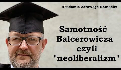 Samotność Balcerowicza, czyli „neoliberalizm”