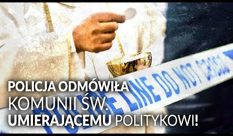 Szok! Policja ODMÓWIŁA Komunii Świętej UMIERAJĄCEMU politykowi!