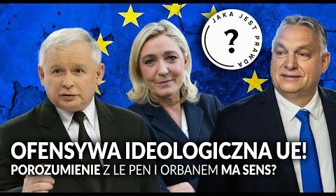 OFENSYWA ideologiczna UE trwa! Porozumienie z Orbanem i Le Pen ma sens?