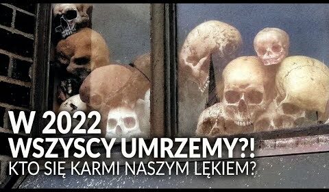 W 2022 roku WSZYSCY UMRZEMY?! Kto się karmi naszym LĘKIEM?