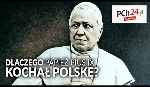 Dlaczego papież PIUS IX kochał POLSKĘ?