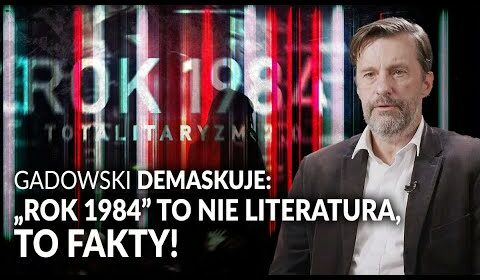 „Rok 1984” to nie literatura, to fakty!