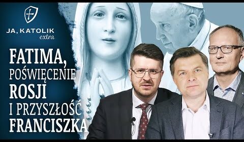 FATIMA, poświęcenie ROSJI i przyszłość FRANCISZKA