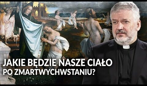 Jakie będzie NASZE CIAŁO po ZMARTWYCHWSTANIU?