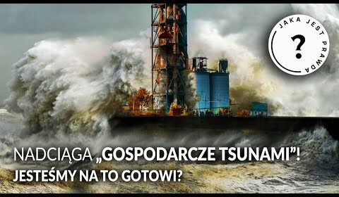 Nadciąga “GOSPODARCZE TSUNAMI”! Jesteśmy na to gotowi?