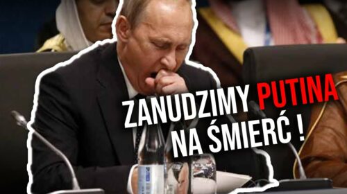 Zanudzimy Putina na śmierć!