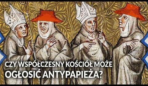 Czy współczesny Kościół może ogłosić ANTYPAPIEŻA?