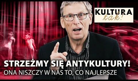 STRZEŻ się ANTYKULTURY! To ona niszczy w nas to, co najlepsze